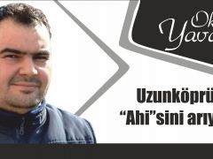 UZUNKÖPRÜ  “AHİ” SİNİ ARIYOR