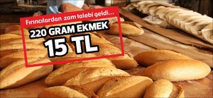 FIRINCILARDAN EKMEĞE ZAM TALEBİ;  “220 GRAM EKMEK  15 TL OLSUN”